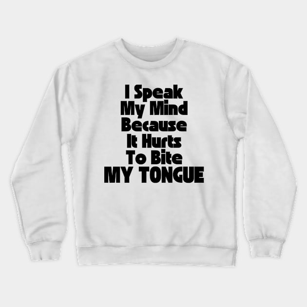 I Speak My Mind Because It Hurts To Bite My Tongue. Funny Sarcastic Quote. Crewneck Sweatshirt by That Cheeky Tee